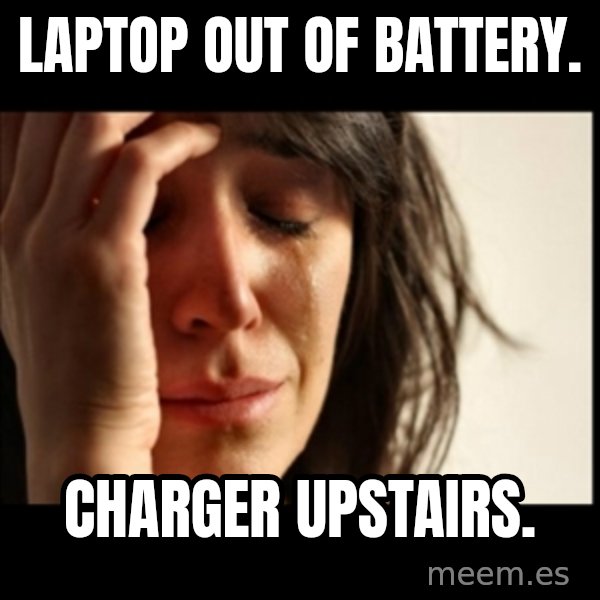 First World Problems meme: laptop out of battery. / charger upstairs.