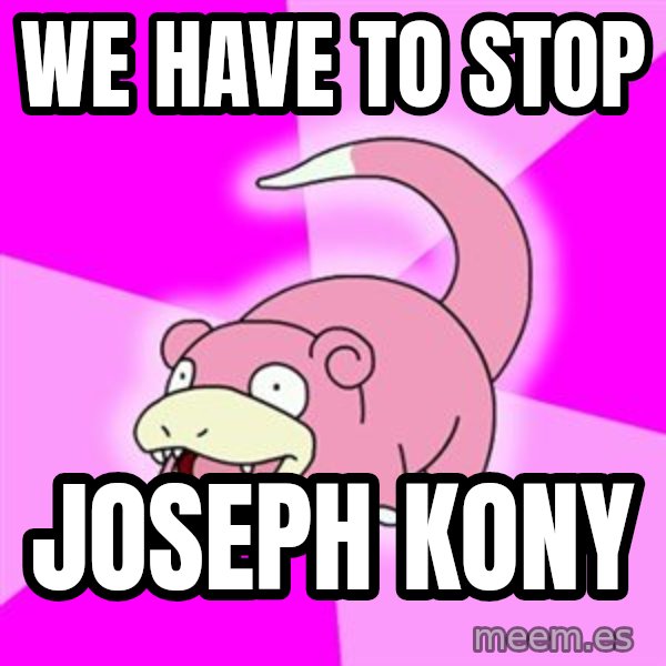 Slowpoke meme: we have to stop / joseph kony