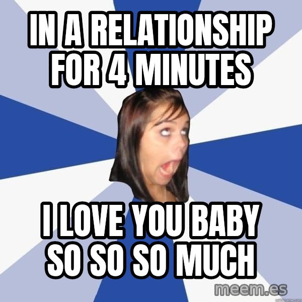Annoying Facebook Girl meme: in a relationship for 4 minutes / i love you baby so so so much