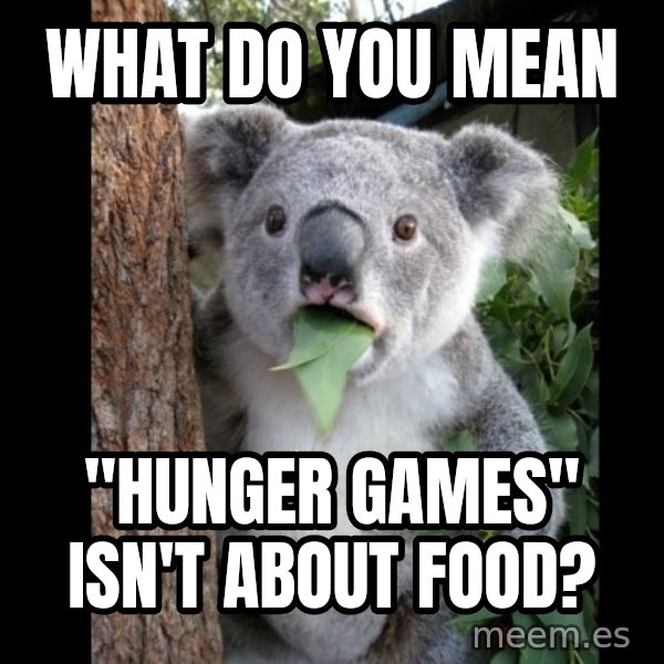 Koala can't believe it meme: what do you mean / "hunger games" isn't about food?