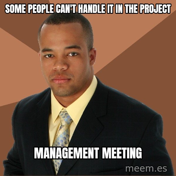 Successful Black Man meme: some people can't handle it in the project / management meeting