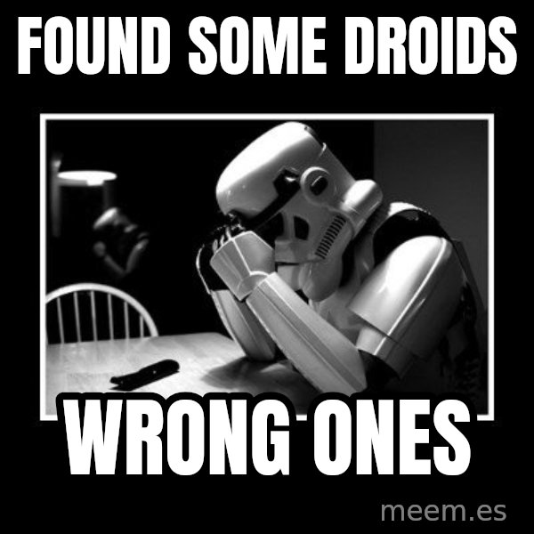 Sad Trooper meme: found some droids / wrong ones