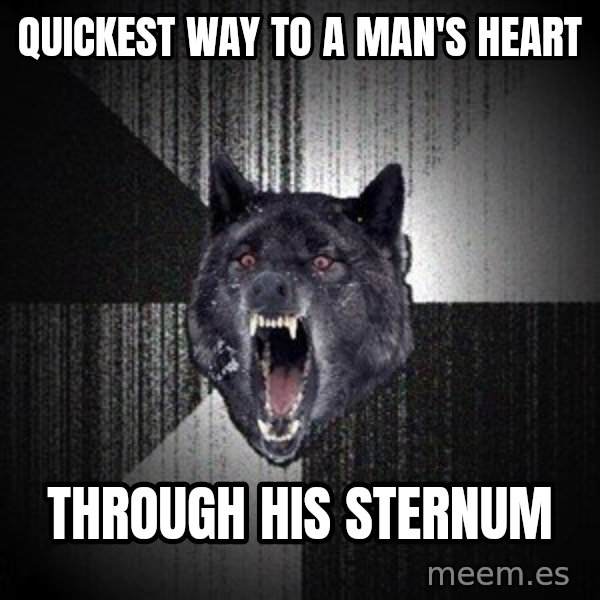 Insanity Wolf meme: quickest way to a man's heart / through his sternum