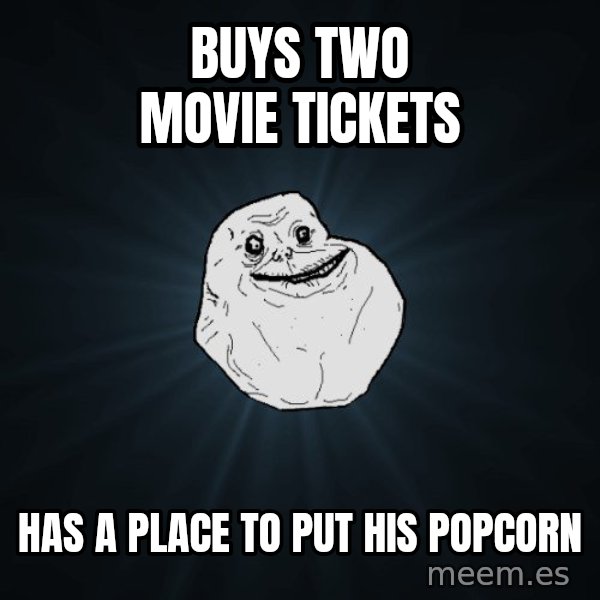 Forever Alone meme: buys two movie tickets / has a place to put his popcorn