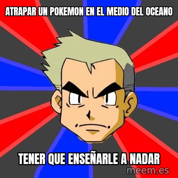 Professor Oak meme: atrapar un pokemon en el medio del oceano / tener que enseñarle a nadar