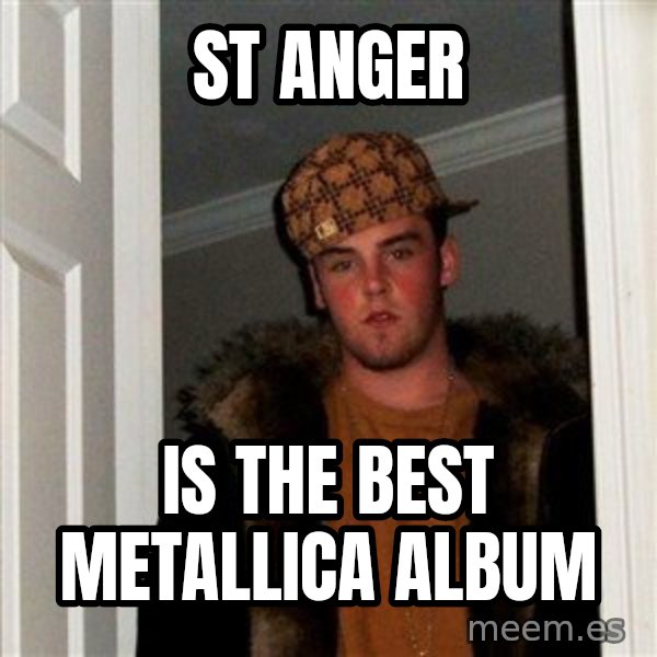 Scumbag Steve meme: st anger / is the best metallica album
