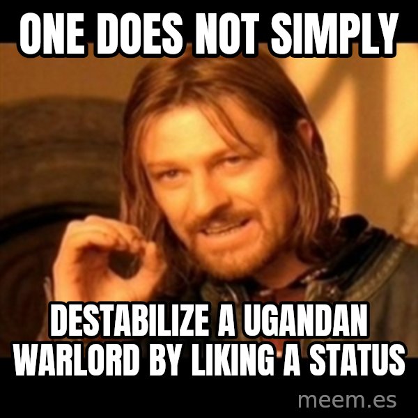 One Does Not Simply meme: One does not simply / Destabilize A Ugandan warlord  by liking a status
