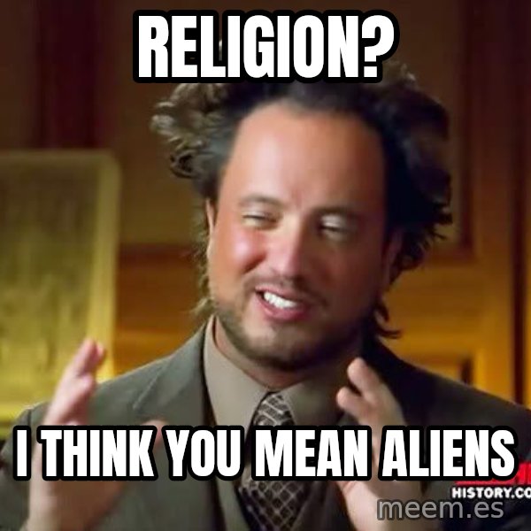 Ancient Aliens meme: religion? / i think you mean aliens