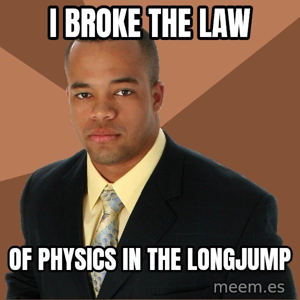 Successful Black Man meme: i broke the law / of physics in the longjump