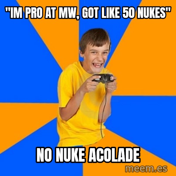 Annoying Gamer Kid meme: "im pro at mw, got like 50 nukes" / no nuke acolade