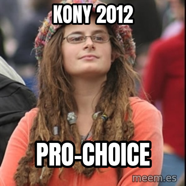 College Liberal meme: Kony 2012 / Pro-Choice