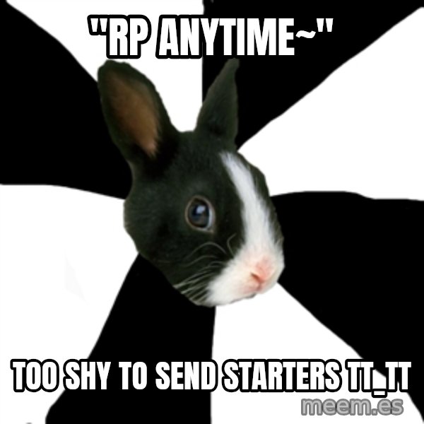 Roleplaying Rabbit meme: "RP anytime~" / Too shy to send starters TT_TT