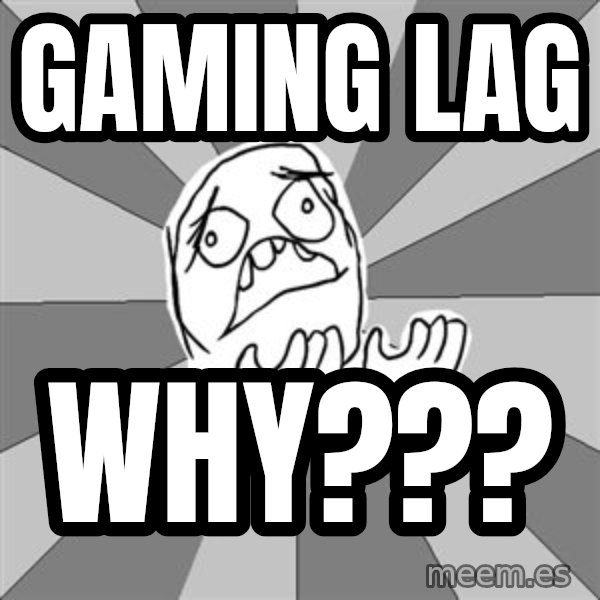 Whyyy??? meme: GAMING LAG / Why???