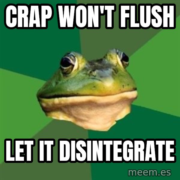 Foul Bachelor Frog meme: crap won't flush / let it disintegrate
