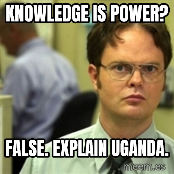 Dwight Schrute meme: Knowledge is power? / false. explain uganda.