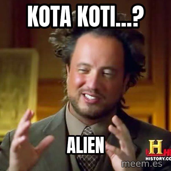Ancient Aliens meme: Kota koti...? / alien