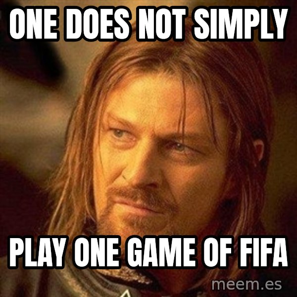 Boromir meme: one does not simply / play one game of FIFA