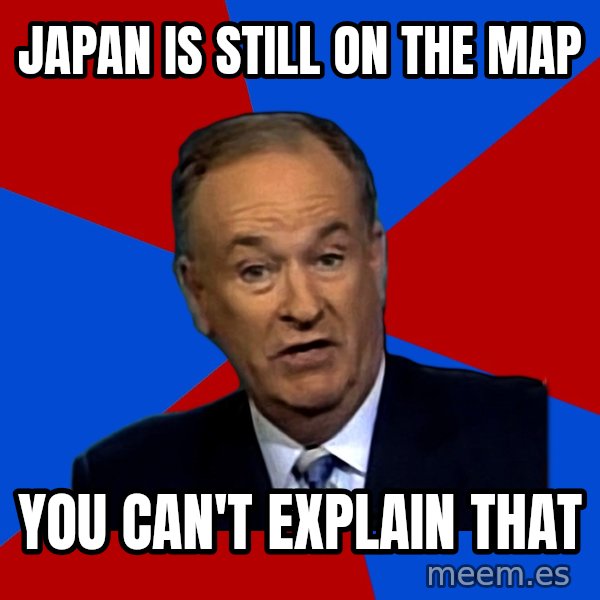 Bill O'Reilly Proves God meme: japan is still on the map / you can't explain that