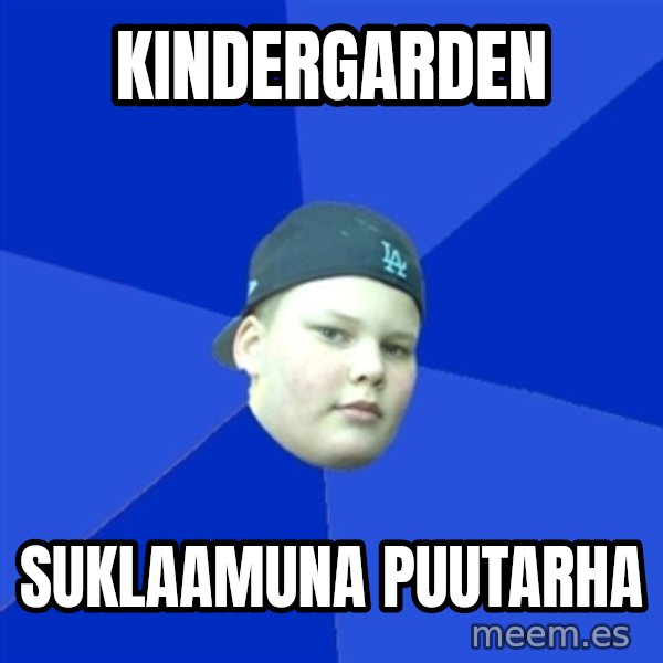 Jonnen Neuvo meme: KINDERGARDEN / SUKLAAMUNA PUUTARHA