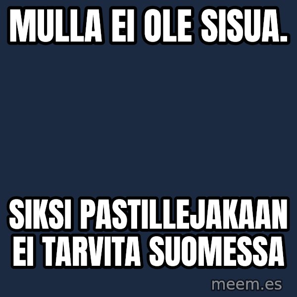 Katainen Perkele meme: mulla  ei  ole  sisua. / siksi   pastillejakaan   ei   tarvita   suomessa