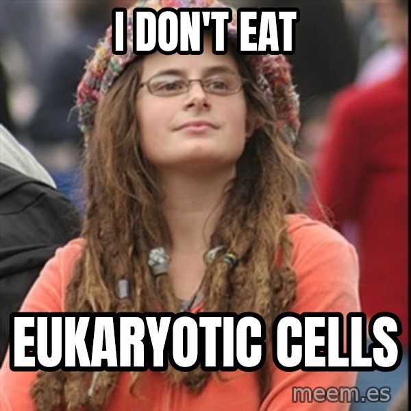 College Liberal meme: I don't Eat / Eukaryotic cells