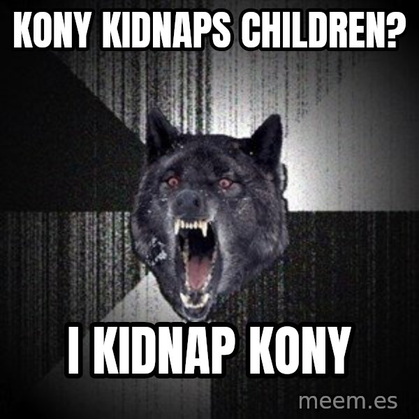 Insanity Wolf meme: Kony kidnaps children? / i kidnap kony
