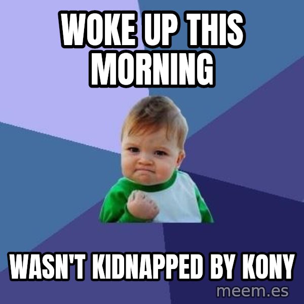 Success Kid meme: woke up this morning / wasn't kidnapped by kony