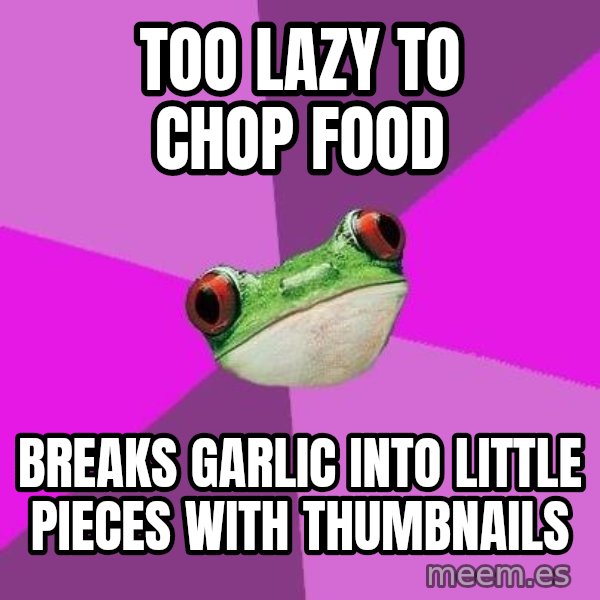 Foul Bachelorette Frog meme: too lazy to chop food / breaks garlic into little pieces with thumbnails