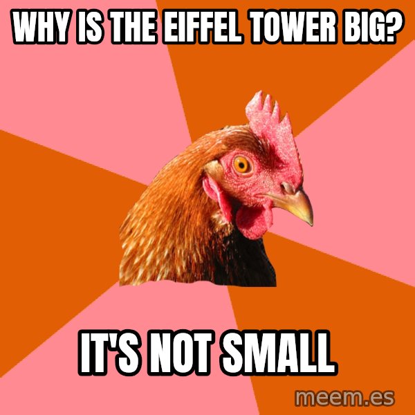 Anti Joke Chicken meme: why is the eiffel tower big? / it's not small