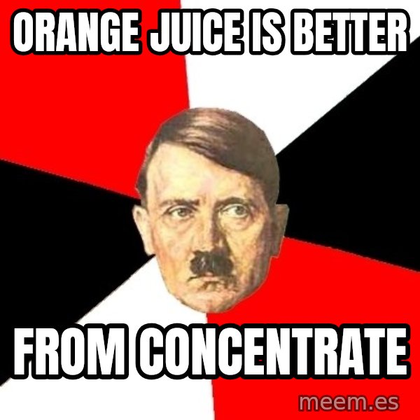 Advice Hitler meme: Orange juice is better / from concentrate