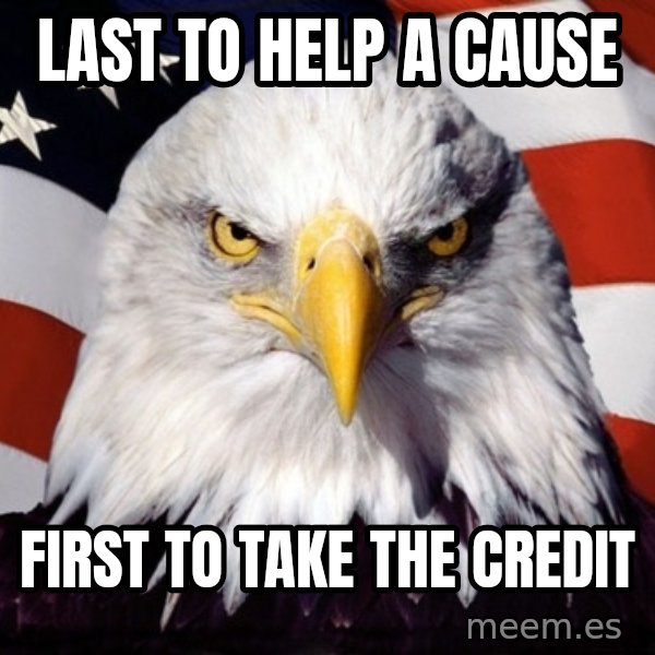 American Pride Eagle meme: last to help a cause / first to take the credit