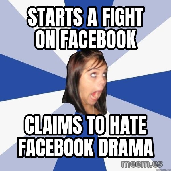 Annoying Facebook Girl meme: Starts a fight on facebook / claims to hate facebook drama