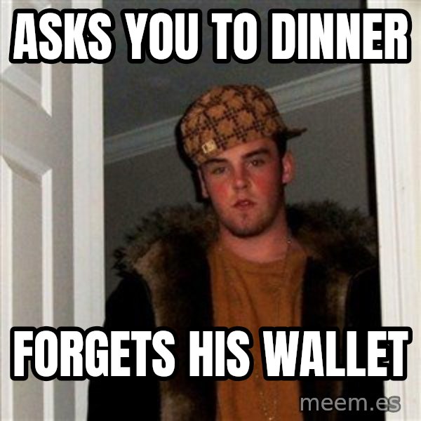 Scumbag Steve meme: asks you to dinner / forgets his wallet