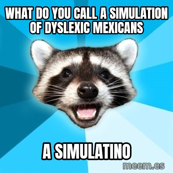 Lame Pun Coon meme: What do you call a simulation of dyslexic mexicans / a simulatino