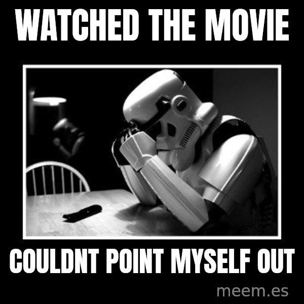 Sad Trooper meme: watched the movie / couldnt point myself out
