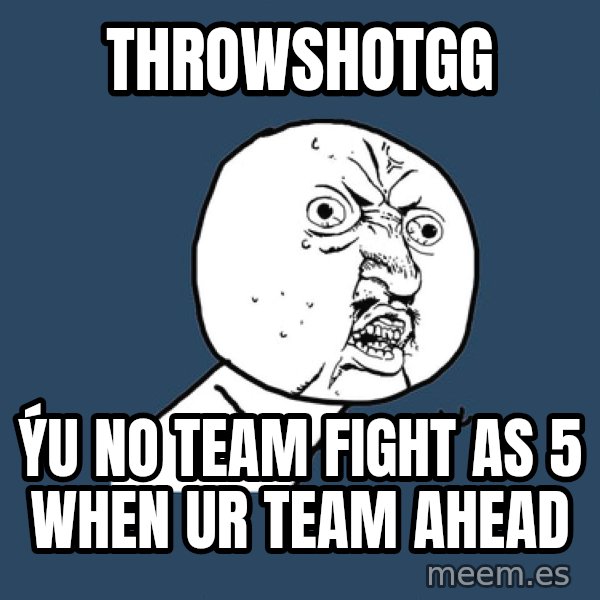 Y U No meme: THROWSHOTGG / ÝU NO TEAM FIGHT AS 5 WHEN UR TEAM AHEAD