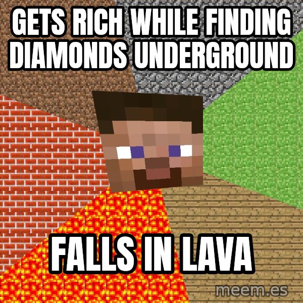 Minecraft Guy meme: Gets rich while finding diamonds underground / falls in lava