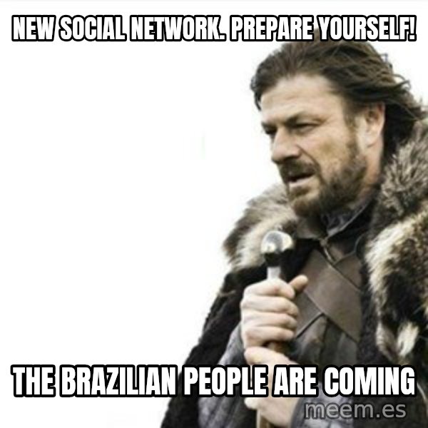 Prepare yourself meme: new social network. prepare yourself! / the brazilian people are coming