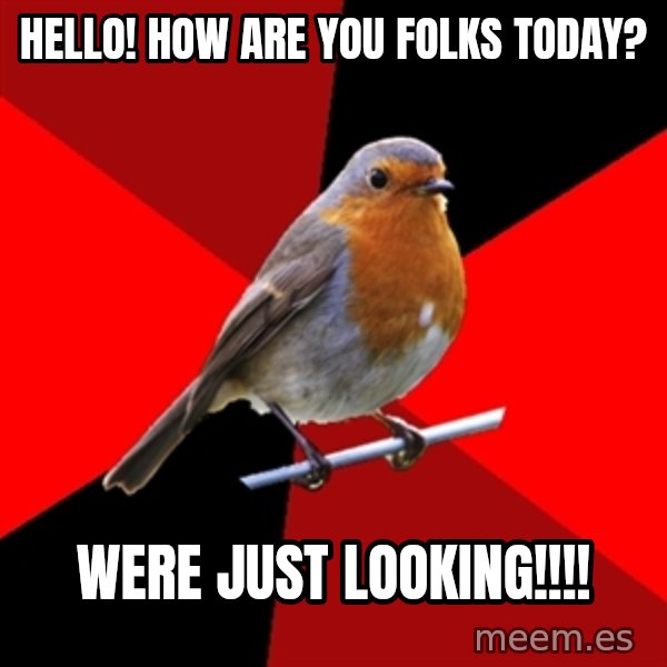 Retail Robin meme: HELLO! HOW ARE YOU FOLKS TODAY? / WERE JUST LOOKING!!!!