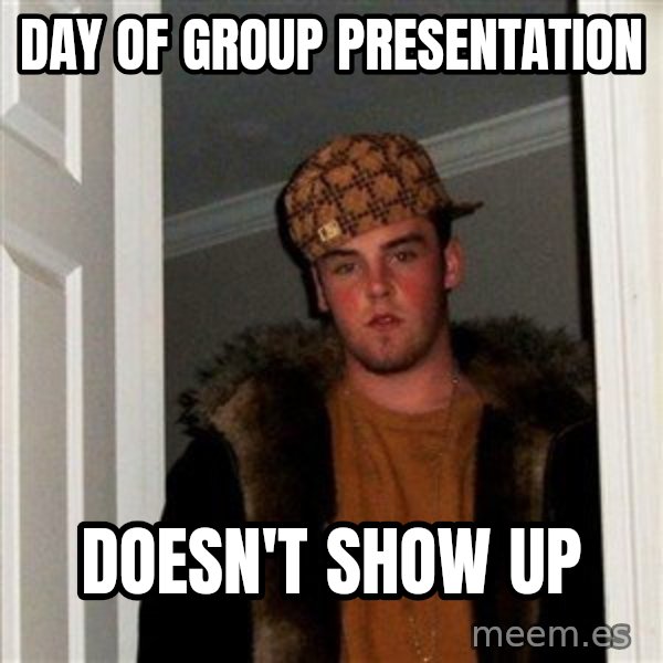 Scumbag Steve meme: Day of group presentation / doesn't show up