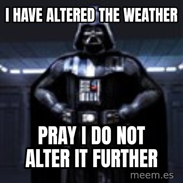 Darth Vader meme: i have altered the weather / pray i do not alter it further