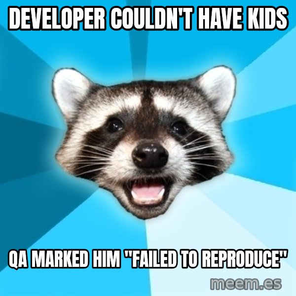 Lame Pun Coon meme: developer couldn't have kids / QA marked him "Failed to reproduce"