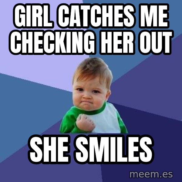 Success Kid meme: girl catches me checking her out / she smiles