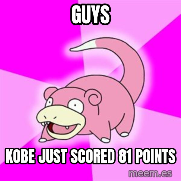 Slowpoke meme: Guys / kobe just scored 81 points