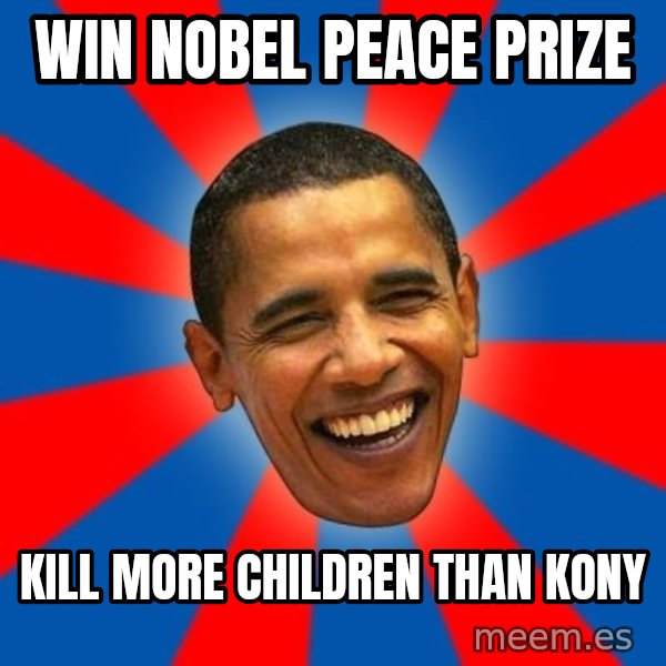 Obama meme: Win Nobel peace Prize / Kill more children than kony