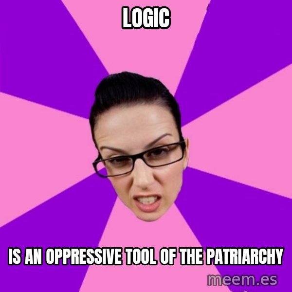 Privilege Denying Feminist meme: logic / is an oppressive tool of the patriarchy