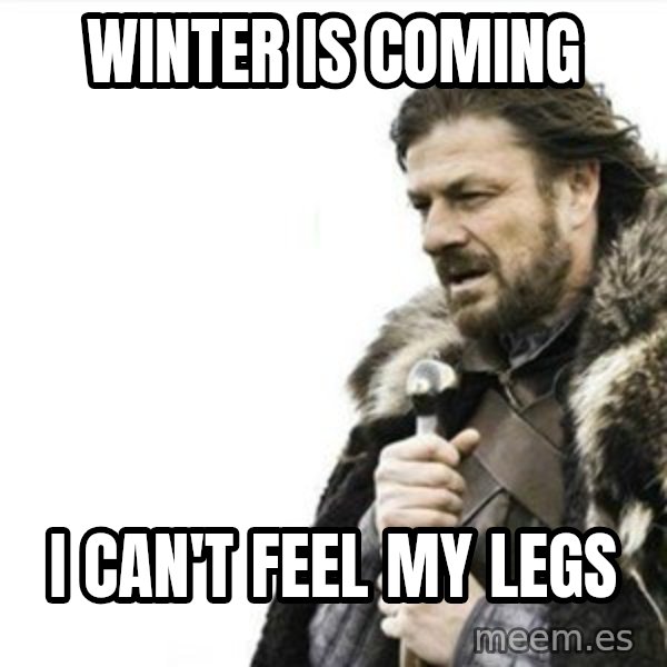 Prepare yourself meme: Winter is coming / I can't feel my legs