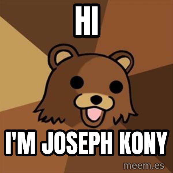 Pedobear meme: Hi / I'm Joseph kony
