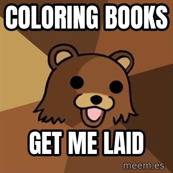 Pedobear meme: coloring books / get me laid