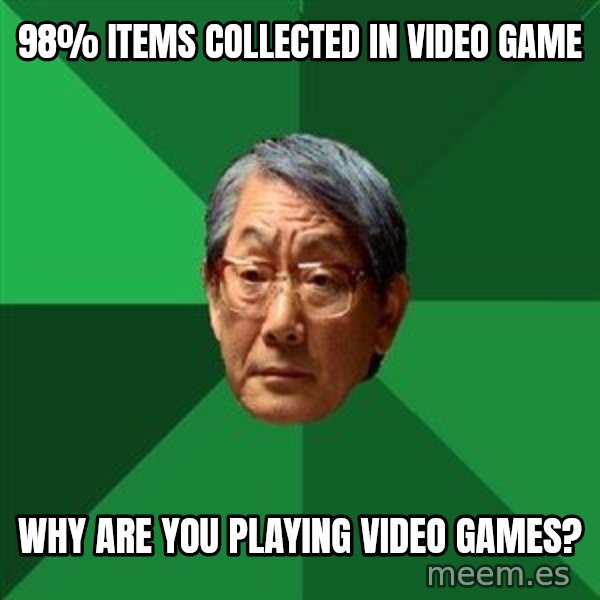 High Expectations Asian Father meme: 98% Items collected in video game / why are you playing video games?